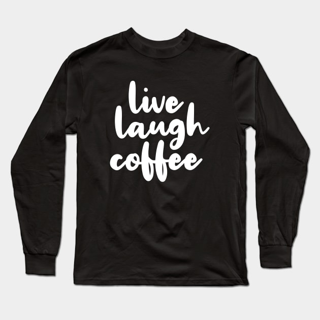 Live Laugh Coffee Long Sleeve T-Shirt by quoteee